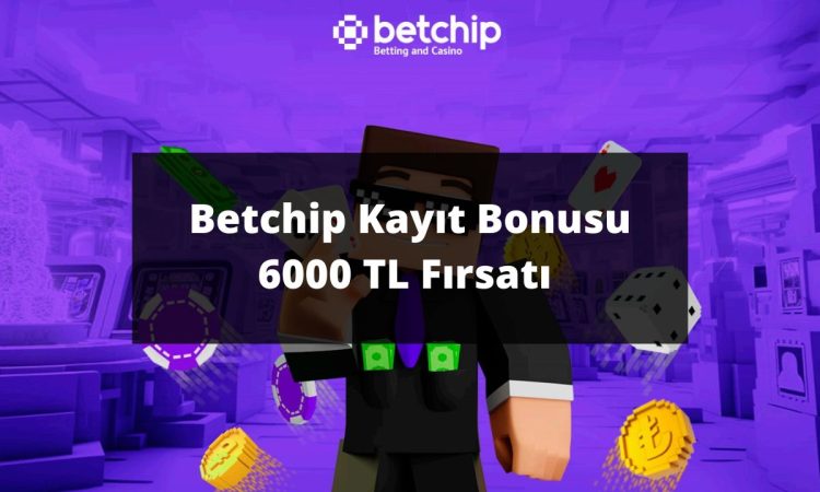 Betchip Kayıt Bonusu 6000 TL Fırsatı 